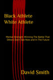 Black Athlete White Athlete: Mental Strength: Winning The Battle That Others Don't See Now And In The Future- Paperback - B180 Basketball 