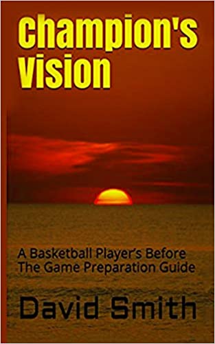 Champion's Vision: A Basketball Player’s Before The Game Preparation Guide - Ebook - B180 Basketball 